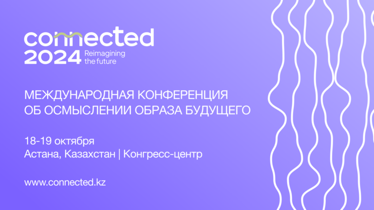 1500 делегатов из более 20 стран мира посетят визионерскую конференцию CONNECTED в Астане